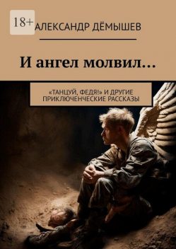 И ангел молвил…. «Танцуй, Федя!» и другие приключенческие рассказы, Александр Дёмышев