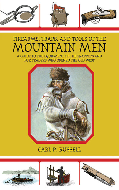Firearms, Traps, and Tools of the Mountain Men, Carl P.Russell