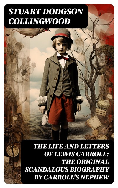 The Life and Letters of Lewis Carroll (Rev. C. L. Dodgson), Stuart Dodgson Collingwood