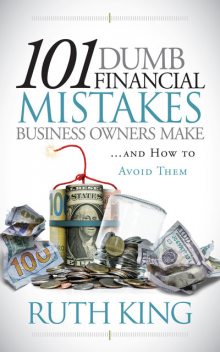 101 Dumb Financial Mistakes Business Owners Make and How to Avoid Them, Ruth King