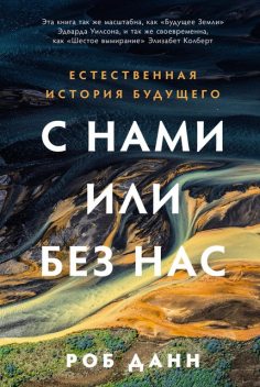 С нами или без нас: Естественная история будущего, Роб Данн