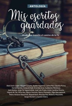 Antología 4: Mis escritos guardados, Carina Paz, Abel Darío López, Abigail Castaño, Ayelén Figueroa, Claudia Ponce, Daniel Gómez, Ezequiel Aab, Graciela Smal, Guillermo Mendoza, Joel Abdula, Jorge De Sagastizábal, José Luis Prieto, Linda Carolina Pereira, Miguel Ali Tás, Mirta Kuc, Nancy Guz