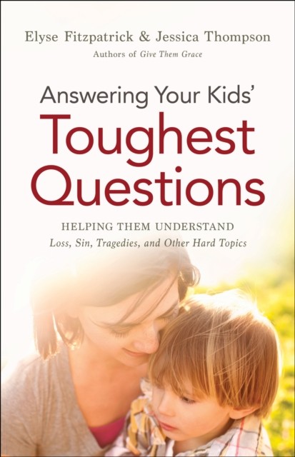 Answering Your Kids' Toughest Questions, Elyse Fitzpatrick
