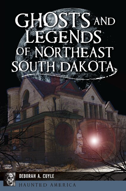 Ghosts and Legends of Northeast South Dakota, Deborah Cuyle