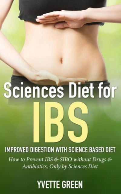 Sciences Diet for IBS: Improved Digestion with Science Based Diet, Yvette Green