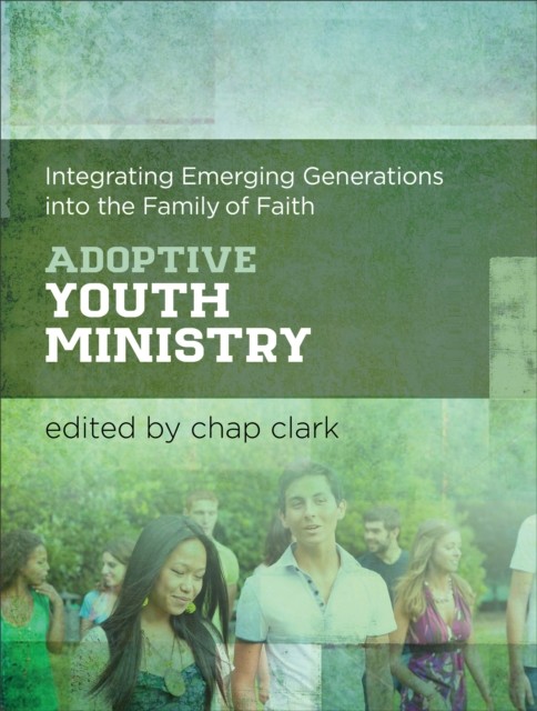 Adoptive Youth Ministry (Youth, Family, and Culture), Chap Clark, ed.