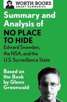 Summary and Analysis of No Place to Hide: Edward Snowden, the NSA, and the U.S. Surveillance State, Worth Books