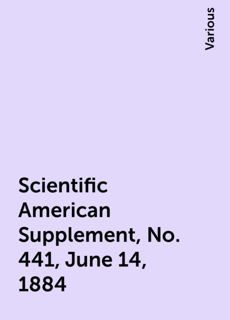 Scientific American Supplement, No. 441, June 14, 1884, Various