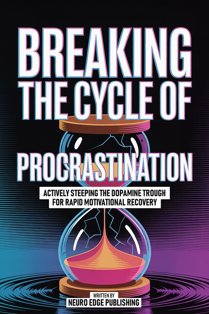 Breaking The Cycle Of Procrastination, Neuro Edge Publishing
