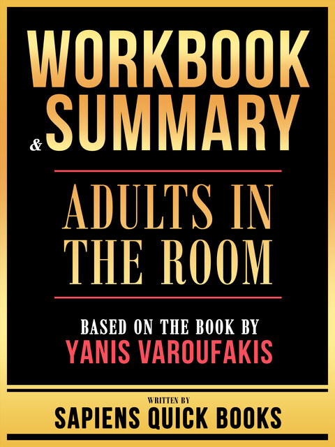 Workbook & Summary – Adults In The Room – Based On The Book By Yanis Varoufakis, Sapiens Quick Books