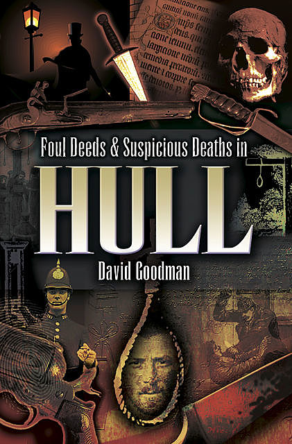 Foul Deeds & Suspicious Deaths in Hull, David Goodman