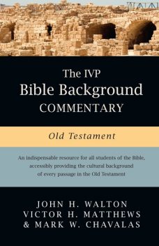 The IVP Bible Background Commentary: Old Testament, John H. Walton, Mark W. Chavalas, Victor H. Matthews