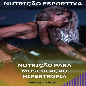 Nutrição para Musculação Hipertrofia, Max Editorial