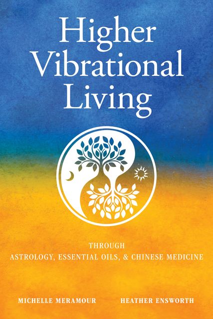 Higher Vibrational Living, Heather Ensworth, Michelle S Meramour