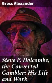 Steve P. Holcombe, the Converted Gambler: His Life and Work, Gross Alexander