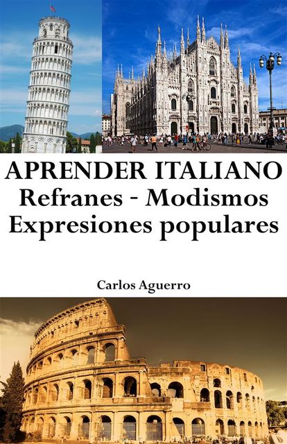 Aprender Italiano: Refranes ‒ Modismos ‒ Expresiones populares, Carlos Aguerro