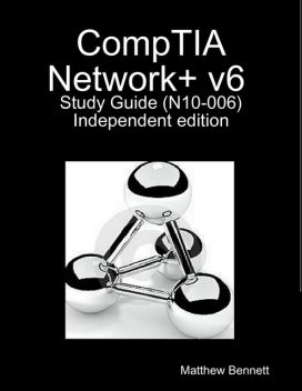Comptia Network+ V6 Study Guide – Indie Copy, Matthew Bennett