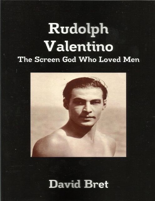 Rudolph Valentino: The Screen God Who Loved Men, David Bret