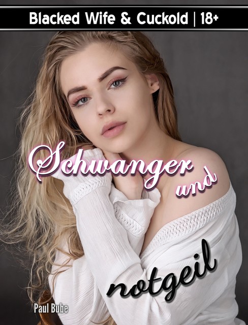 Blacked Wife & Cuckold: Schwanger und Notgeil, Paul Bube