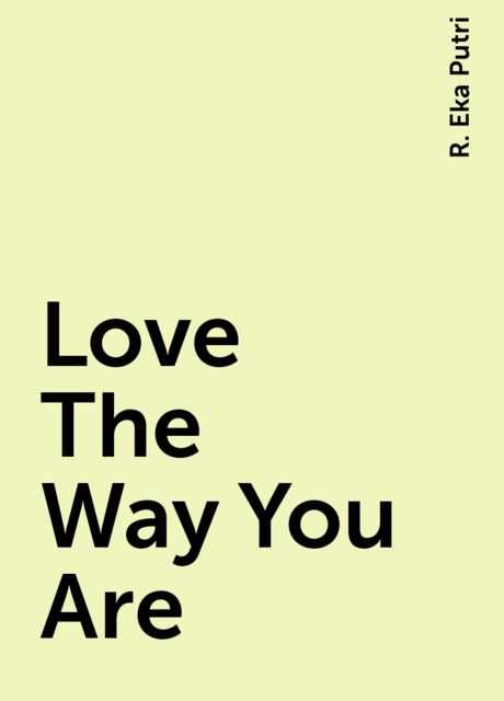 Love The Way You Are, R. Eka Putri