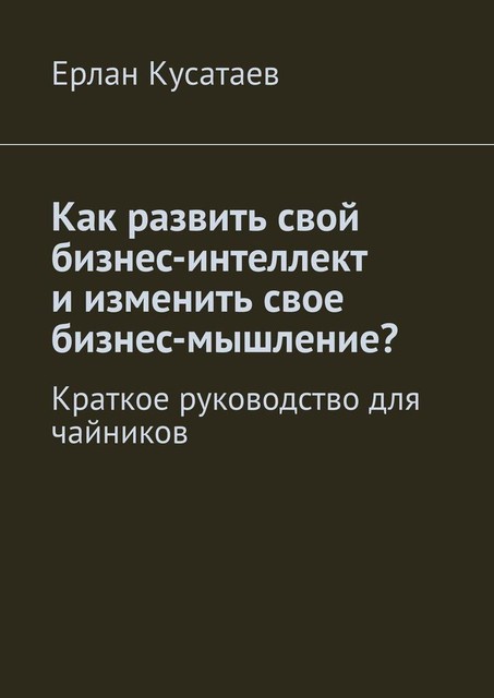 Как развить свой бизнес-интеллект и изменить свое бизнес-мышление?, Ерлан Кусатаев