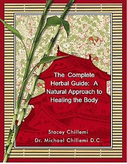 The Complete Herbal Guide: A Natural Approach to Healing the Body, Stacey Chillemi, D.C., Michael Chillemi