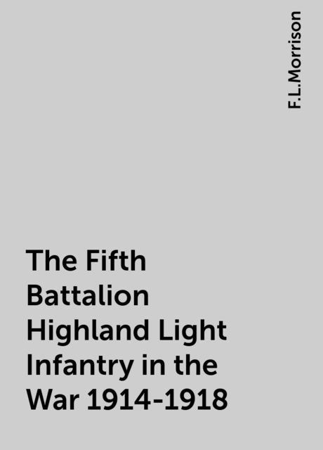 The Fifth Battalion Highland Light Infantry in the War 1914-1918, F.L.Morrison