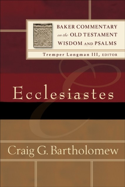 Ecclesiastes (Baker Commentary on the Old Testament Wisdom and Psalms), Craig Bartholomew