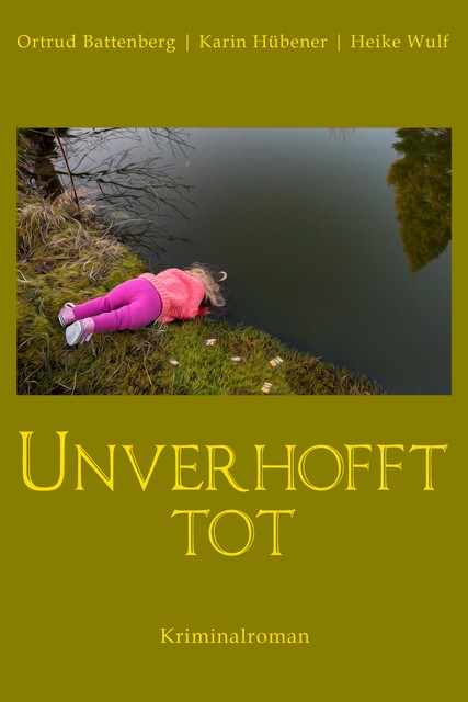 Unverhofft tot, Heike Wulf, Karin Hübener, Ortrud Battenberg