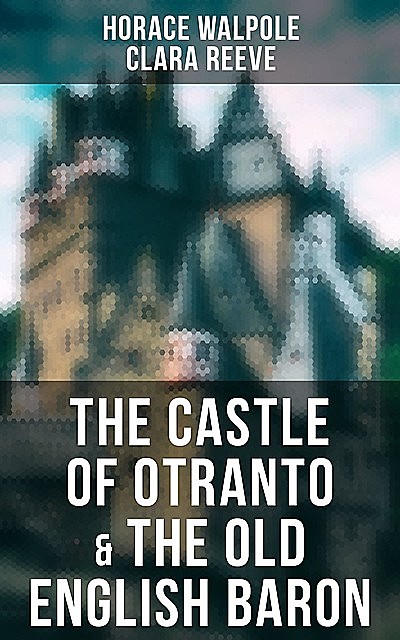 The Castle of Otranto & The Old English Baron, Horace Walpole, Clara Reeve