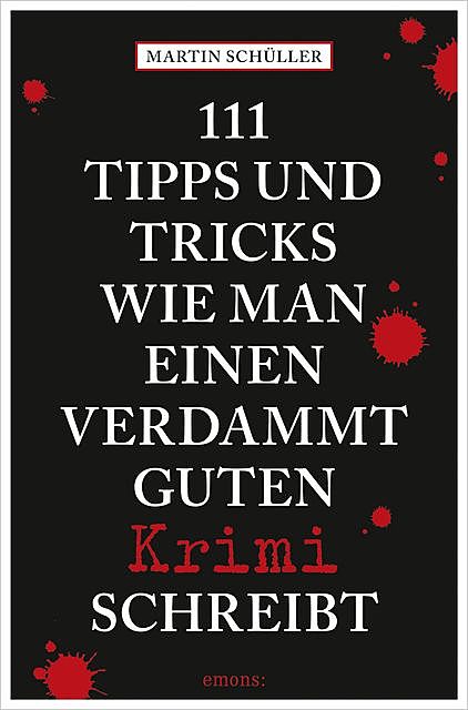 111 Tipps und Tricks, wie man einen verdammt guten Krimi schreibt, Martin Schüller