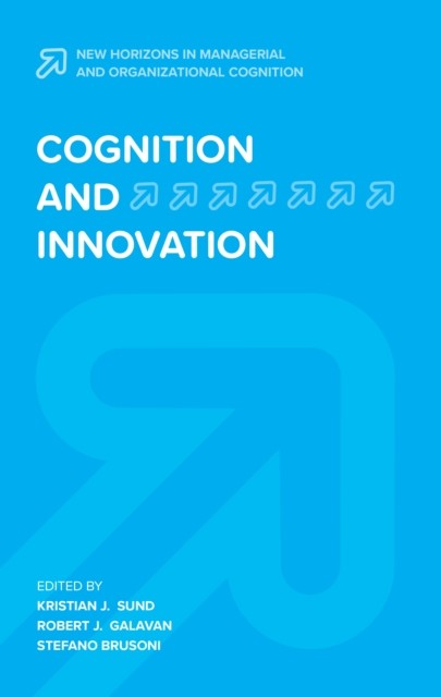 Cognition and Innovation, Robert Galavan, Kristian J. Sund, Stefano Brusoni
