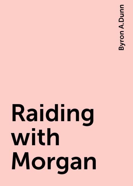 Raiding with Morgan, Byron A.Dunn