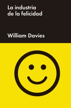 La industria de la felicidad, William Davies