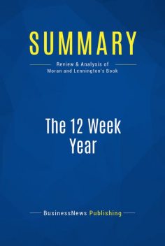 Summary : The 12 Week Year – Brian P. Moran and Michael Lennington, BusinessNews Publishing