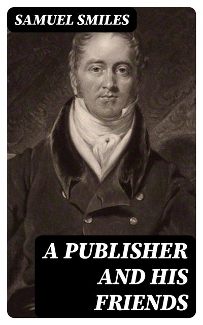 A Publisher and His Friends, Samuel Smiles