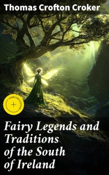 Fairy Legends and Traditions of the South of Ireland, Thomas Crofton Croker
