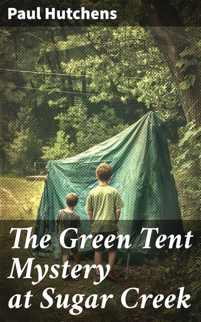 The Green Tent Mystery at Sugar Creek, Paul Hutchens