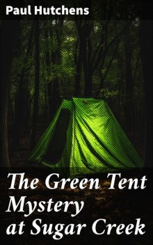 The Green Tent Mystery at Sugar Creek, Paul Hutchens