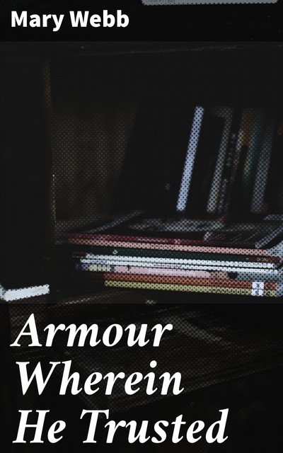 Armour Wherein He Trusted, Mary Webb