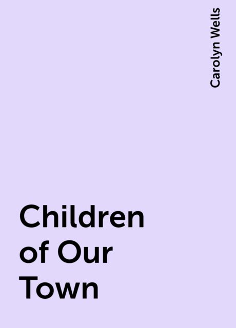 Children of Our Town, Carolyn Wells