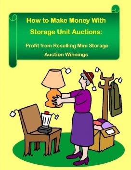 How to Make Money With Storage Unit Auctions: Profits from Reselling Mini Storage Auction Winnings, Malibu Publishing, Robert Morrison