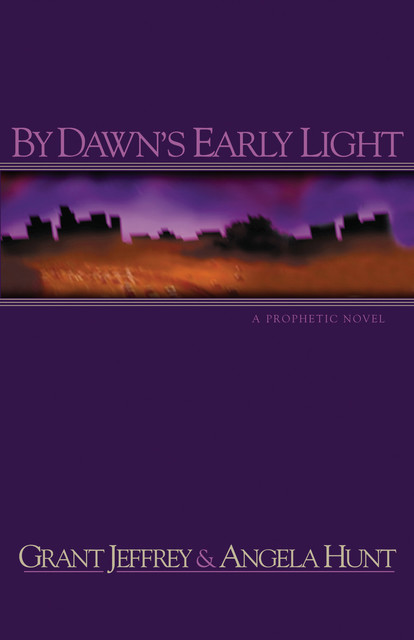 By Dawn's Early Light, Angela Hunt, Grant R. Jeffrey