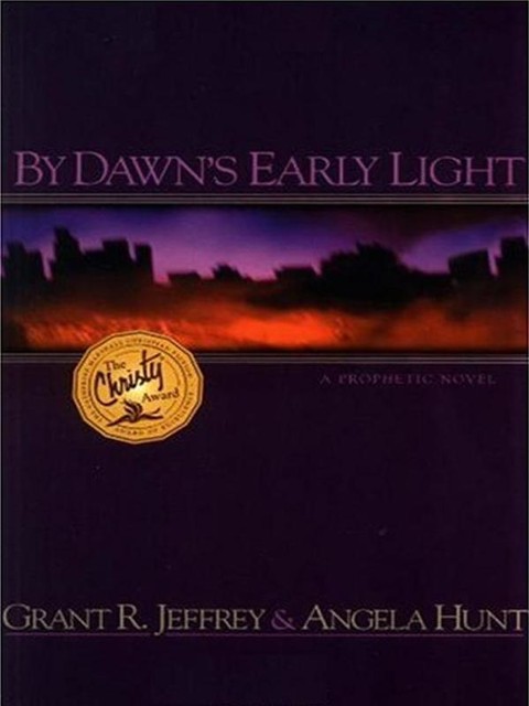 By Dawn's Early Light, Angela Hunt, Grant R. Jeffrey