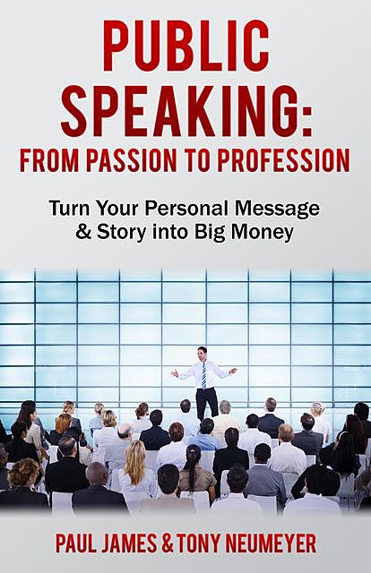 Public Speaking – From Passion to Profession, Tony Neumeyer, Paul James