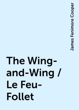 The Wing-and-Wing / Le Feu-Follet, James Fenimore Cooper