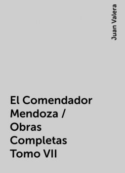 El Comendador Mendoza / Obras Completas Tomo VII, Juan Valera