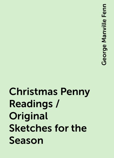 Christmas Penny Readings / Original Sketches for the Season, George Manville Fenn