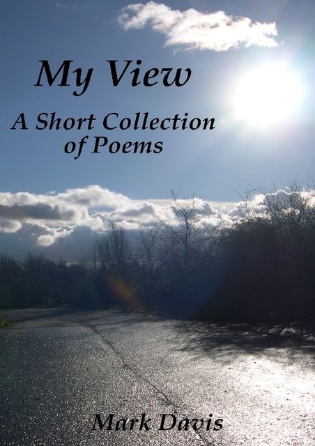 My View: A Short Collection of Poems, Mark Davis