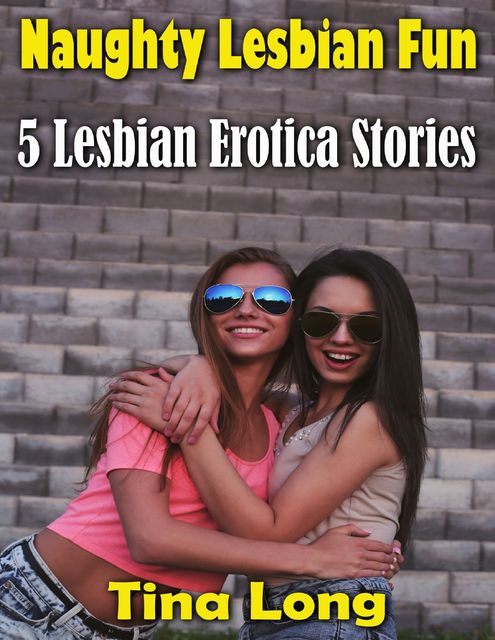 Naughty Lesbian Fun: 5 Lesbian Erotica Stories, Tina Long